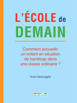 L'école de demain. Comment accueillir un enfant en situation de handicap dans une classe ordinaire ?