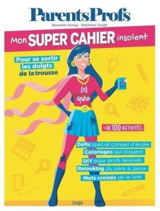 ParentsProfs. Mon super cahier insolent pour se sortir les doigts de la trousse