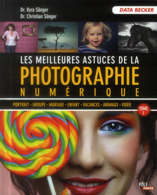 Les meilleures astuces de la photographie numérique. Tome 1