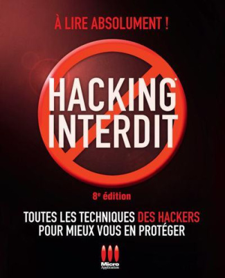 Hacking iterdit. 8e édition. Toutes les techniques des hackers pour mieux vous en protéger