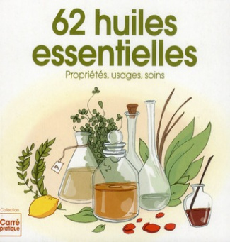 62 huiles essentielles. Propriétés, usages, soins