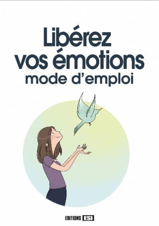 Libérez vos émotions. Mode d'emploi