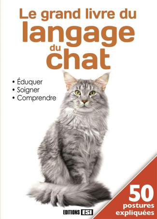 Le grand livre du langage du chat. Eduquer, soigner, comprendre