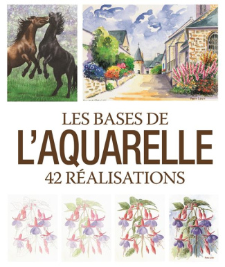 Les bases de l'aquarelle. 42 réalisations