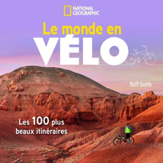 Le monde en vélo. Les 100 plus beaux itinéraires