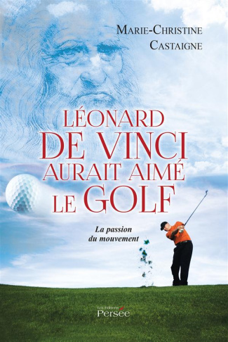 Léonard de Vinci aurait aimé le golf. La passion du mouvement
