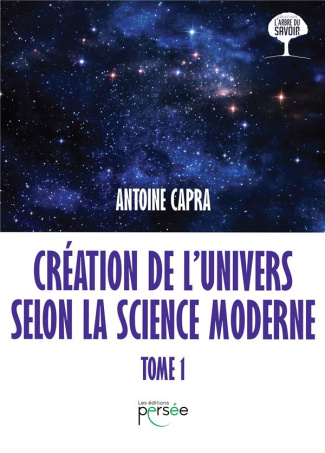 Création de l'univers selon la science moderne. Tome 1