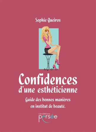 Confidences d'une esthéticienne. Guide des bonnes manières en institut de beauté