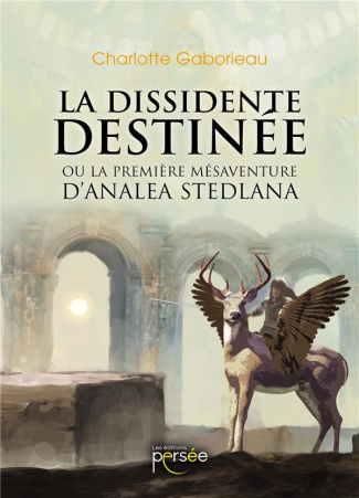 La dissidente Destinée. Ou la première mésaventure d'Analéa Stedlana