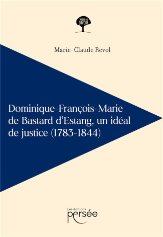 Dominique-François-Marie de Bastard d'Estang. Un idéal de justice (1783-1844)