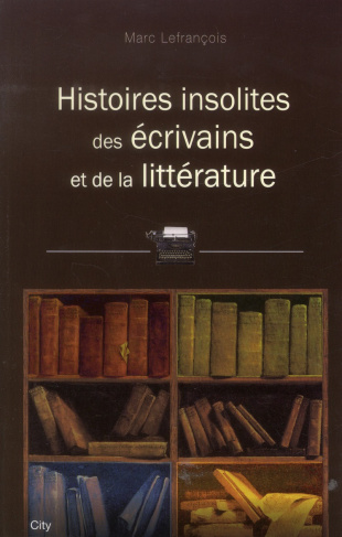 Histoires insolites des écrivains et de la littérature