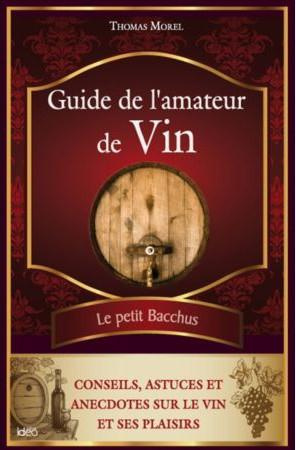 Guide de l'amateur de vin / Conseils, astuces et anecdotes sur le vin et ses plaisirs