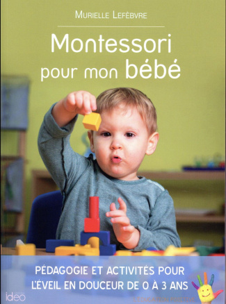 Montessori pour mon bébé / Pédagogie et activités pour l'éveil en douceur de 0 à 3 ans
