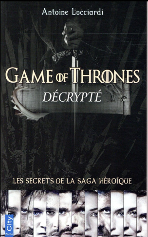 Game of Thrones décrypté / Les secrets de la saga héroïque