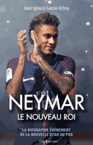 Neymar le nouveau roi / La biographie événement de la nouvelle star du PSG