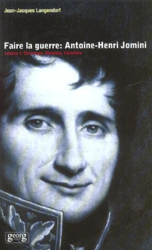 Faire la guerre : Antoine-Henri Jomini. Volume 1, Chronique, situation, caractère