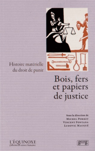 Bois, fers et papiers de justice. Histoire matérielle du droit de punir