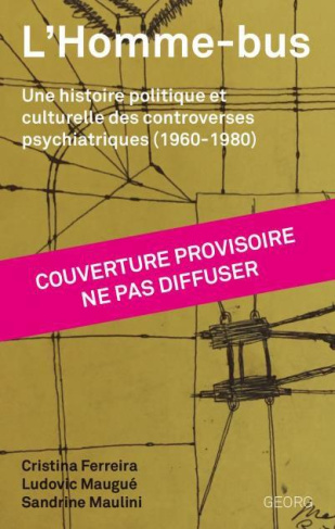 L'Homme-bus. Une histoire politique et culturelle des controverses psychiatriques (1960-1980)