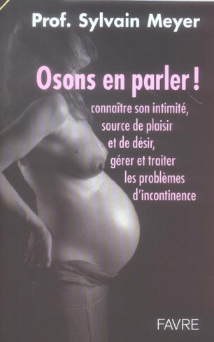 Osons en parler ! Connaître son intimité, source de plaisir et de désir, gérer et traiter les problè
