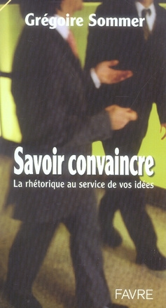 Savoir convaincre. La rhétorique au service de vos idées