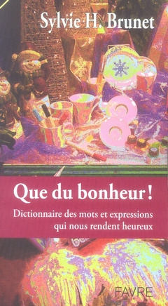 Que du bonheur ! Dictionnaire des mots et expressions qui nous rendent heureux