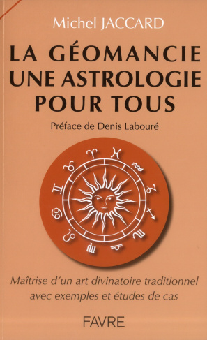 La géomancie une astrologie pour tous. Maîtrise d'un art divinatoire traditionnel avec des exemples