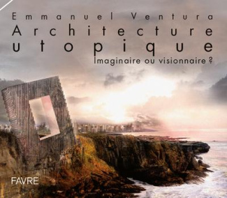 Architecture utopique. Imaginaire ou visionnaire ?