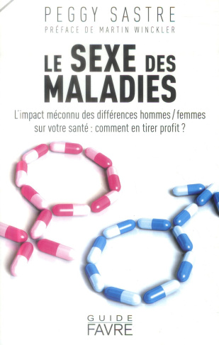 Le sexe des maladies. L'impact méconnu des différences hommes/femmes sur votre santé : comment en ti