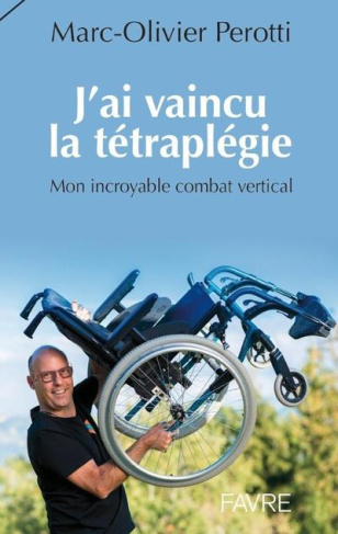 J'ai vaincu la tétraplégie. Mon incroyable combat vertical