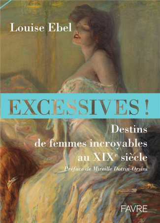 Excessives ! Destins de femmes incroyables au XIXe siècle