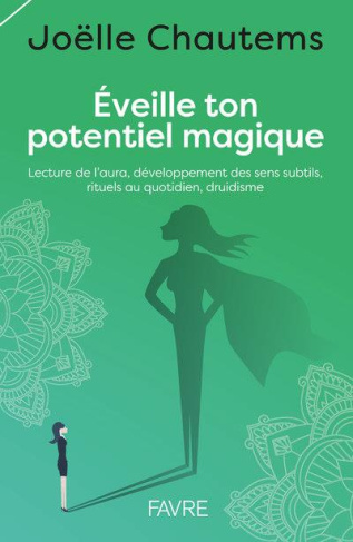 Eveille ton potentiel magique. Lecture de l'aura, développement des sens subtils, rituels au quotidi