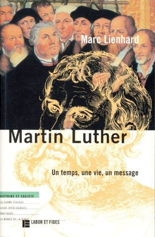 MARTIN LUTHER. Un temps, une vie, un message, 4ème édition mise à jour et corrigée