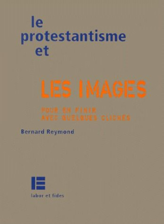 LE PROTESTANTISME ET LES IMAGES. Pour en finir avec quelques clichés