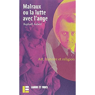Malraux ou la lutte avec l'ange. Art, histoire et religion