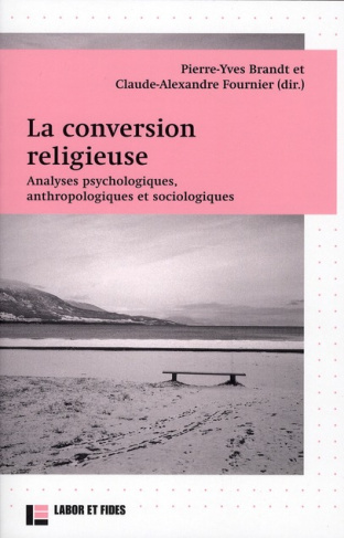 La conversion religieuse. Analyses psychologiques, anthropologiques et sociologiques