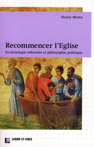Recommencer l'Eglise. Ecclésiologie réformée et philosophie politique