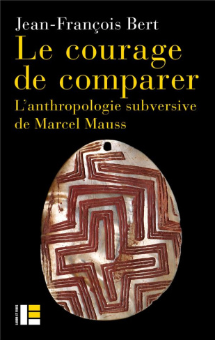 Le courage de comparer. L'anthropologie subversive de Marcel Mauss