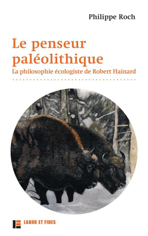 Le penseur paléolithique. La philosophie écologiste de Robert Hainard, 2e édition revue et augmentée