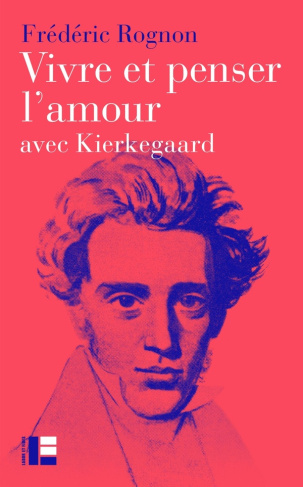 Vivre et penser l'amour. Avec Kierkegaard