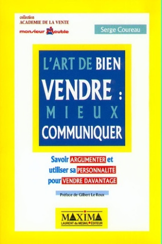 L'ART DE BIEN VENDRE : MIEUX COMMUNIQUER. Savoir argumenter et utiliser sa personnalité pour vendre