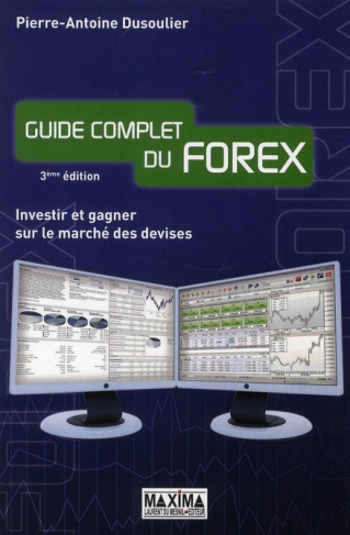Guide complet du Forex. Investir et gagner sur le marché des devises, 3e édition