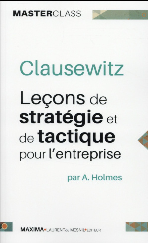 Clausewitz. Leçons de stratégie et de tactique pour l'entreprise