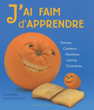 J'ai faim d'apprendre. Formes, couleurs, nombres, lettres, contraires