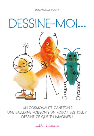 Dessine-moi... Un cosmonaute caneton ? Une ballerine poisson ? Un robot bestiole ? Dessine ce que tu