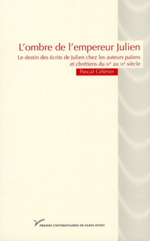 L'ombre de l'empereur Julien. Le destin des écrits de Julien chez les auteurs païens et chrétiens du