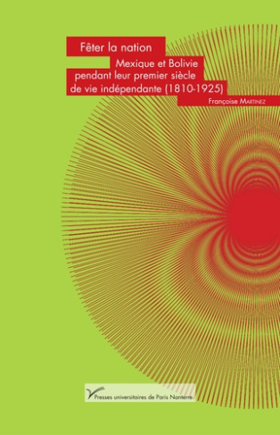 Fêter la nation. Mexique et Bolivie pendant leur premier siecle de vie indépendante (1810-1925)