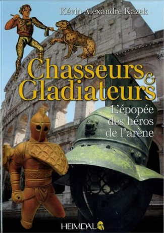 Chasseurs & gladiateurs - L'épopée des héros de l'arène