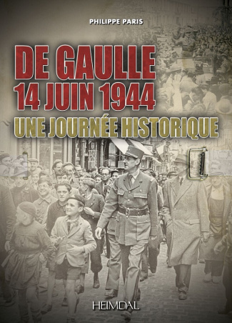 De Gaulle, 14 juin 1944. Une journée historique