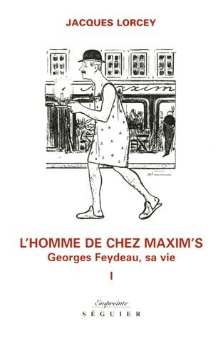 L'homme de chez Maxim's . Tome 1, Georges Feydeau, sa vie