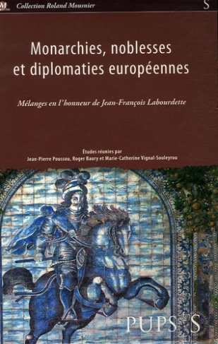 Monarchies, noblesses et diplomaties européennes. Mélanges en l'honneur de Jean-François Labourdette
